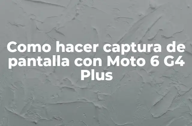 Como Hacer Captura de Pantalla con Moto 6 G4 Plus