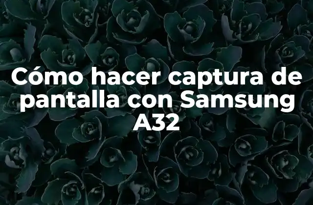 Cómo Hacer Captura de Pantalla con Samsung A32