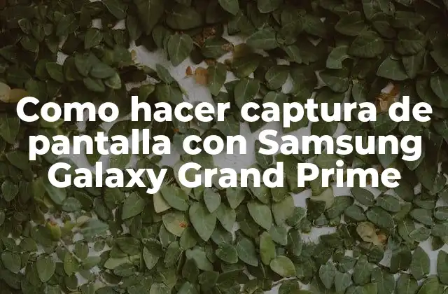 Como Hacer Captura de Pantalla con Samsung Galaxy Grand Prime