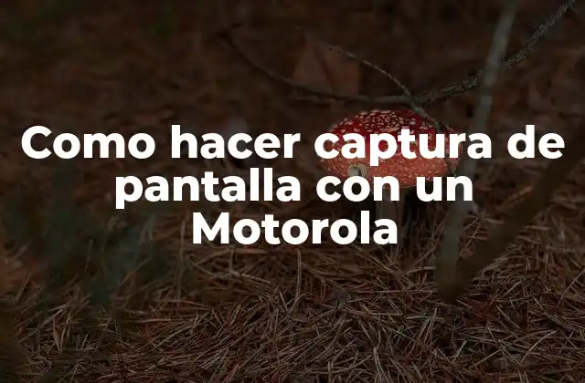 Como Hacer Captura de Pantalla con un Motorola