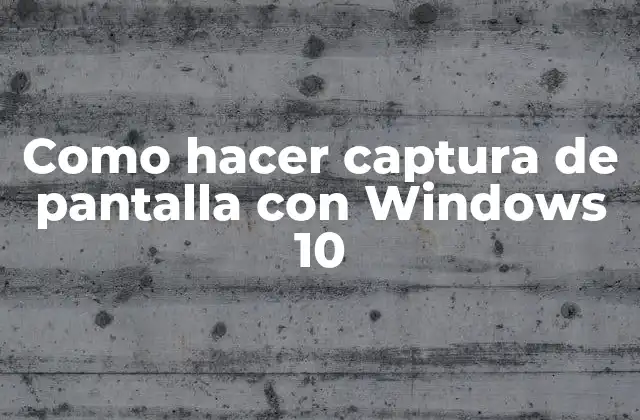 Como Hacer Captura de Pantalla con Windows 10