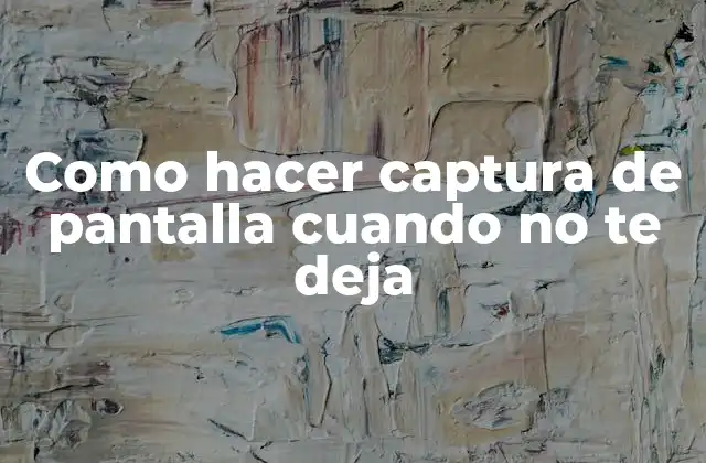 Como Hacer Captura de Pantalla Cuando No Te Deja