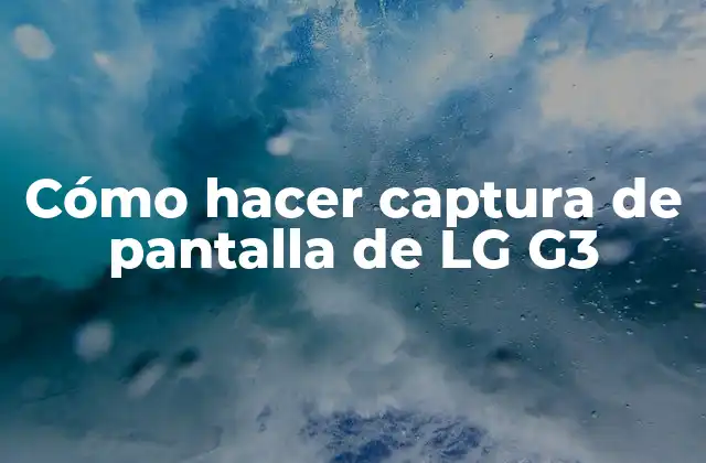 Cómo Hacer Captura de Pantalla de Lg G3