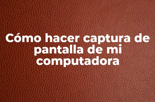 Cómo Hacer Captura de Pantalla de Mi Computadora
