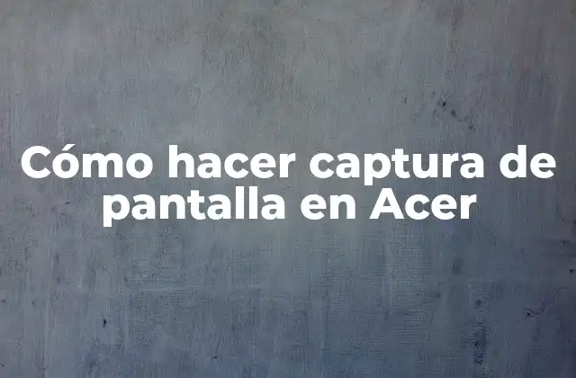 Cómo Hacer Captura de Pantalla en Acer