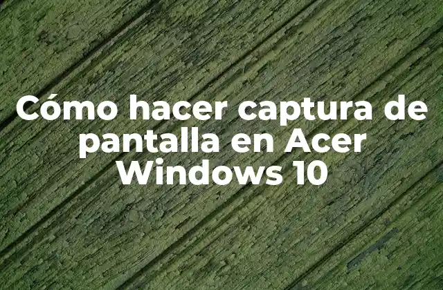 Cómo Hacer Captura de Pantalla en Acer Windows 10