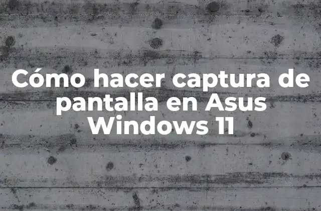 Cómo Hacer Captura de Pantalla en Asus Windows 11
