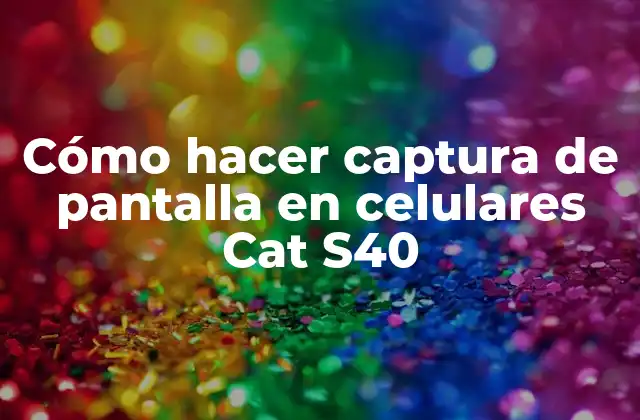 Cómo Hacer Captura de Pantalla en Celulares Cat S40