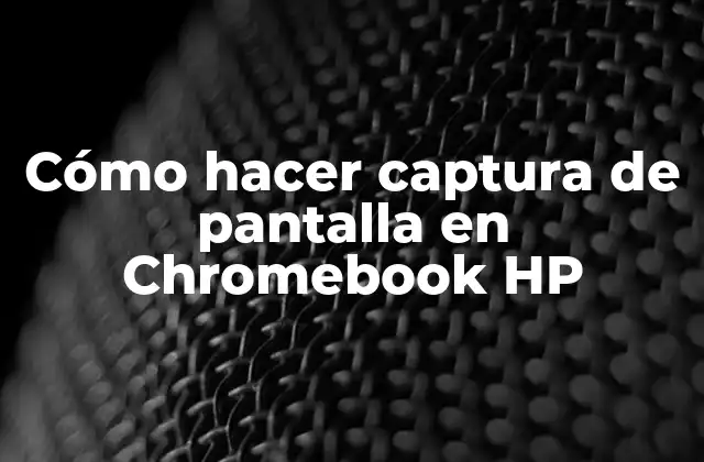 Cómo Hacer Captura de Pantalla en Chromebook Hp