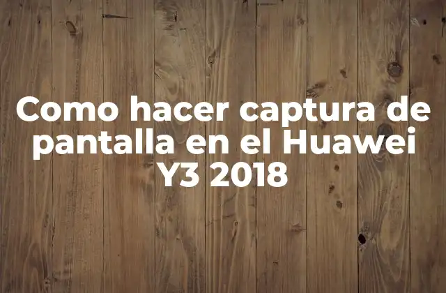 Como Hacer Captura de Pantalla en el Huawei Y3 2018
