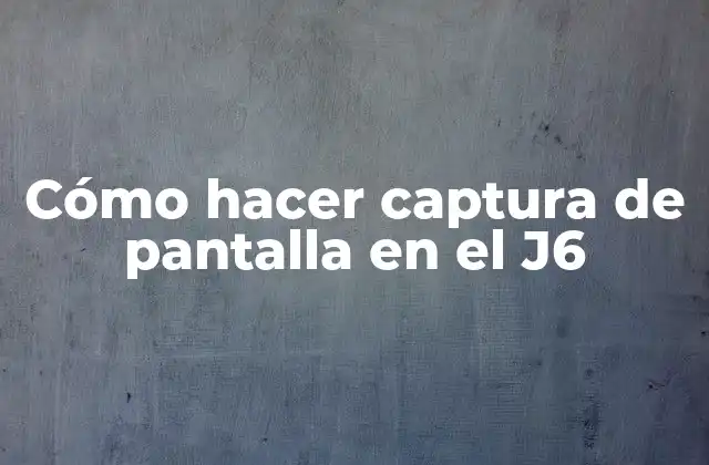 Cómo Hacer Captura de Pantalla en el J6