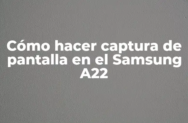 Cómo Hacer Captura de Pantalla en el Samsung A22