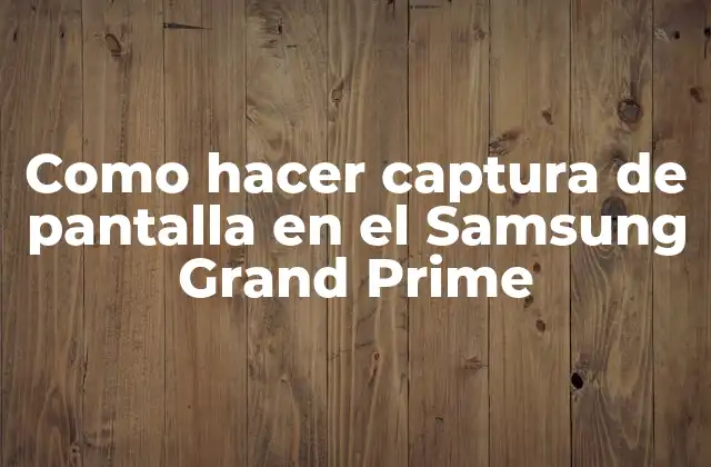 Como Hacer Captura de Pantalla en el Samsung Grand Prime
