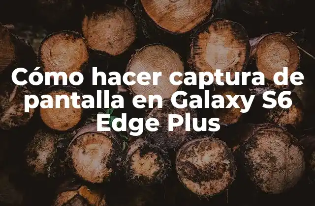 Cómo Hacer Captura de Pantalla en Galaxy S6 Edge Plus