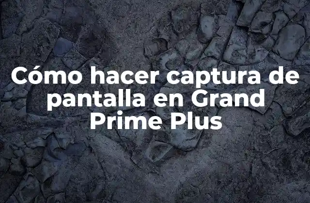 Cómo Hacer Captura de Pantalla en Grand Prime Plus