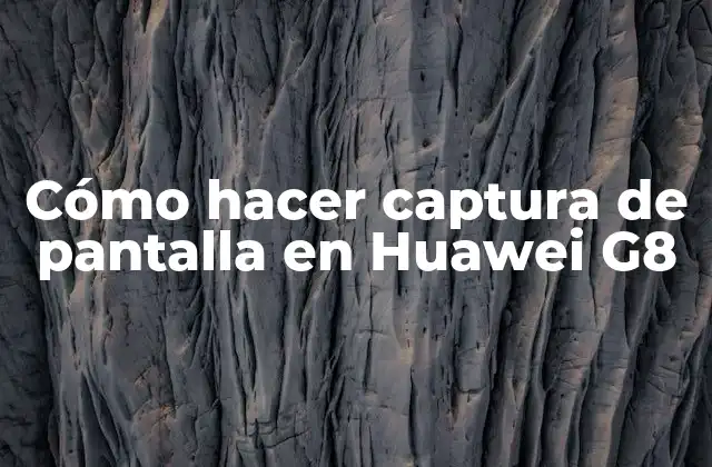 Cómo Hacer Captura de Pantalla en Huawei G8