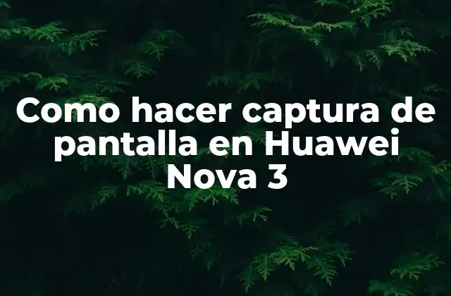 Como Hacer Captura de Pantalla en Huawei Nova 3