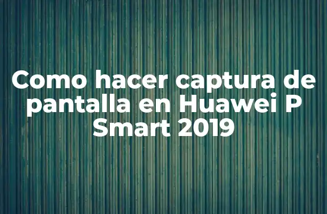 Como Hacer Captura de Pantalla en Huawei P Smart 2019