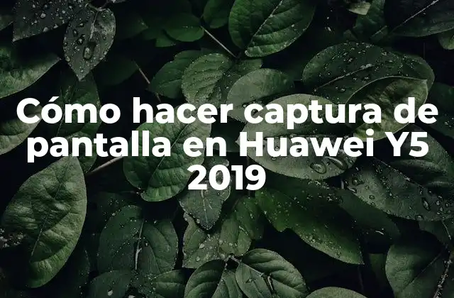 Cómo Hacer Captura de Pantalla en Huawei Y5 2019