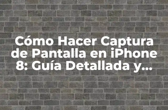 Cómo Hacer Captura de Pantalla en Iphone 8: Guía Detallada y Completa