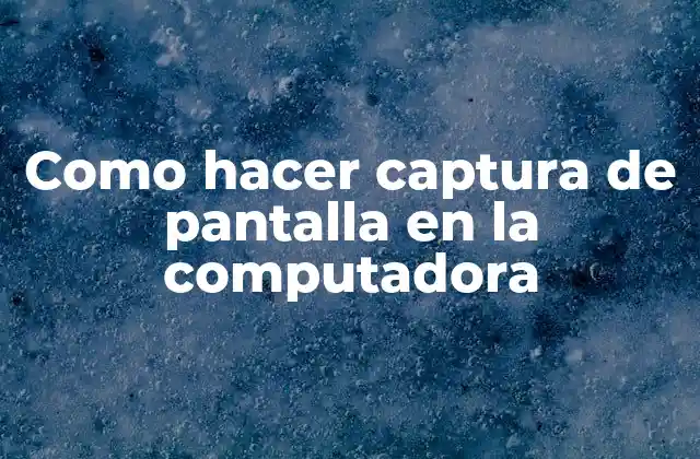 Como Hacer Captura de Pantalla en la Computadora