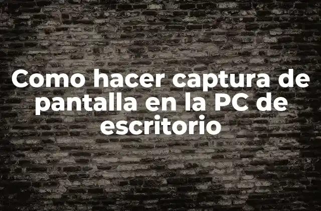 Como Hacer Captura de Pantalla en la Pc de Escritorio