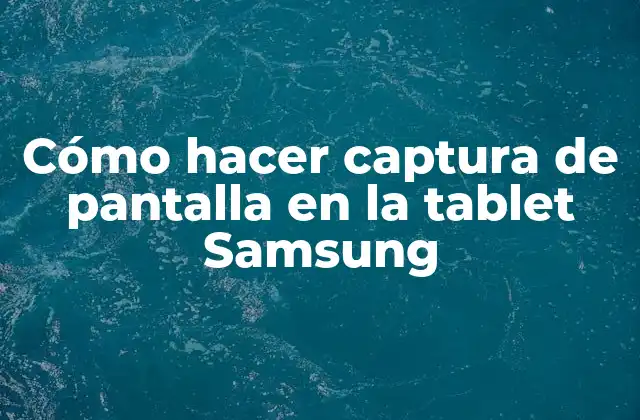 Cómo Hacer Captura de Pantalla en la Tablet Samsung