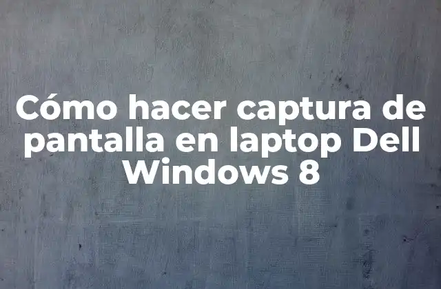 Cómo Hacer Captura de Pantalla en Laptop Dell Windows 8