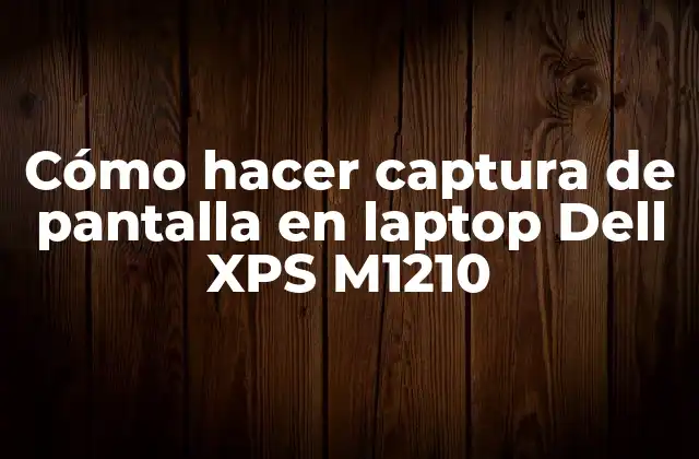 Cómo Hacer Captura de Pantalla en Laptop Dell Xps M1210