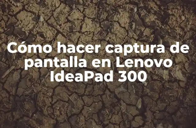 Cómo Hacer Captura de Pantalla en Lenovo Ideapad 300