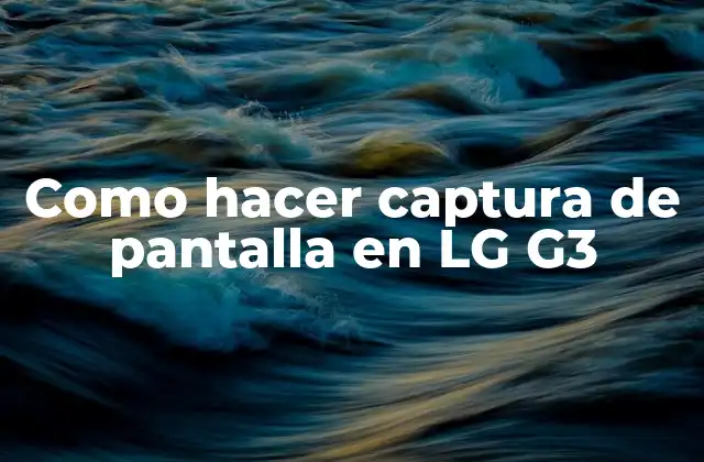 Como Hacer Captura de Pantalla en Lg G3