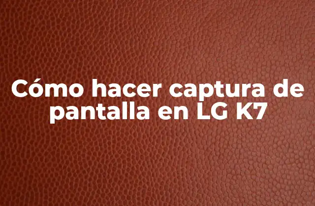 Cómo Hacer Captura de Pantalla en Lg K7
