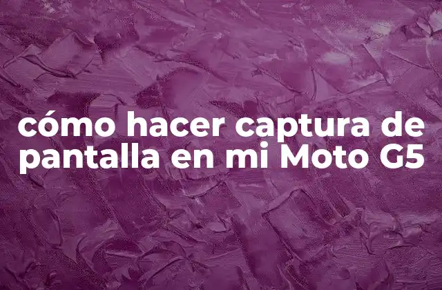 Cómo Hacer Captura de Pantalla en Mi Moto G5