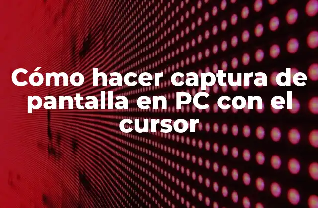 Cómo Hacer Captura de Pantalla en Pc con el Cursor