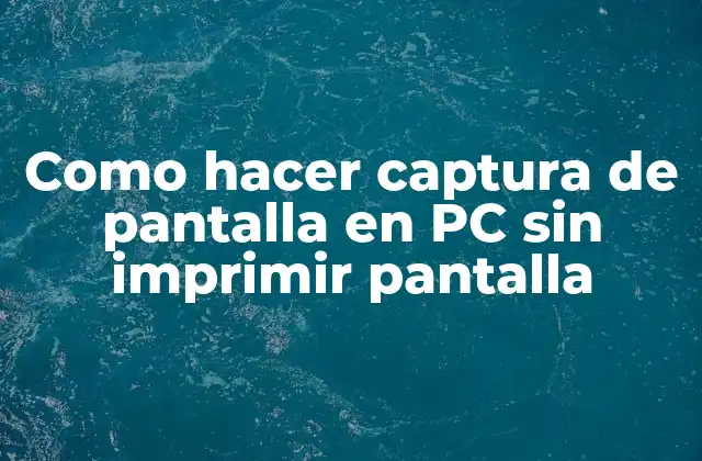 Como Hacer Captura de Pantalla en Pc sin Imprimir Pantalla