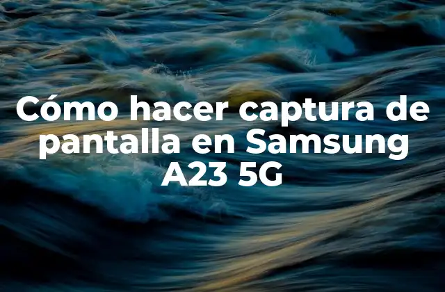 Cómo Hacer Captura de Pantalla en Samsung A23 5g