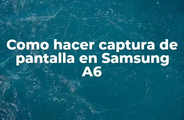 Como Hacer Captura de Pantalla en Samsung A6