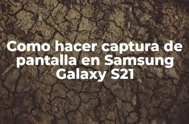 Como Hacer Captura de Pantalla en Samsung Galaxy S21