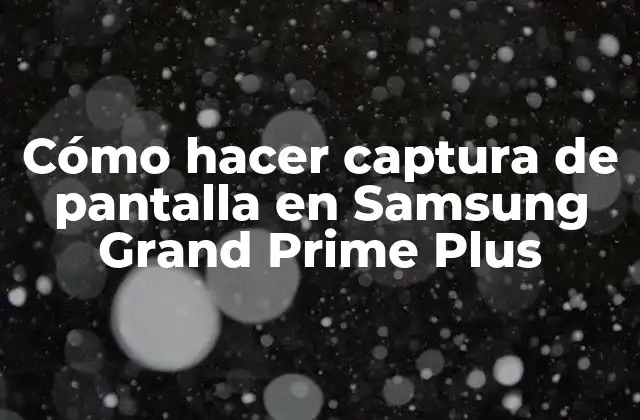 Cómo Hacer Captura de Pantalla en Samsung Grand Prime Plus