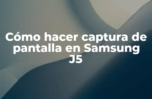 Cómo Hacer Captura de Pantalla en Samsung J5