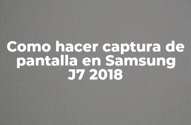 Como Hacer Captura de Pantalla en Samsung J7 2018