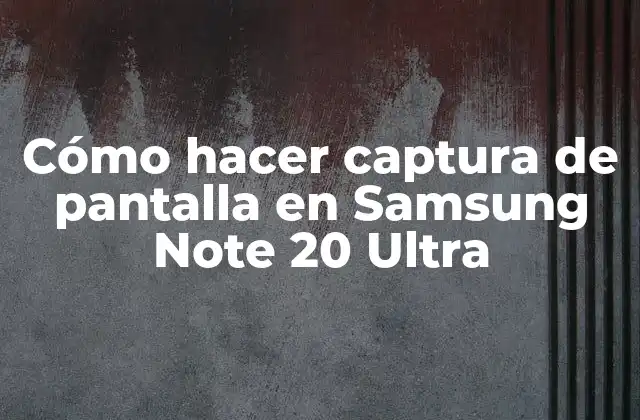 Cómo Hacer Captura de Pantalla en Samsung Note 20 Ultra