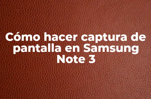 Cómo Hacer Captura de Pantalla en Samsung Note 3