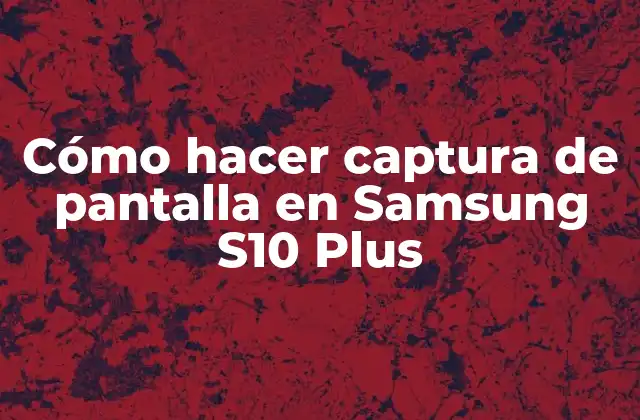 Cómo Hacer Captura de Pantalla en Samsung S10 Plus
