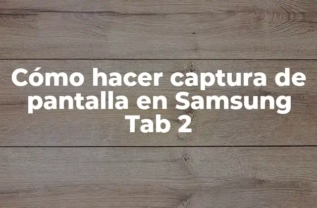 Cómo Hacer Captura de Pantalla en Samsung Tab 2