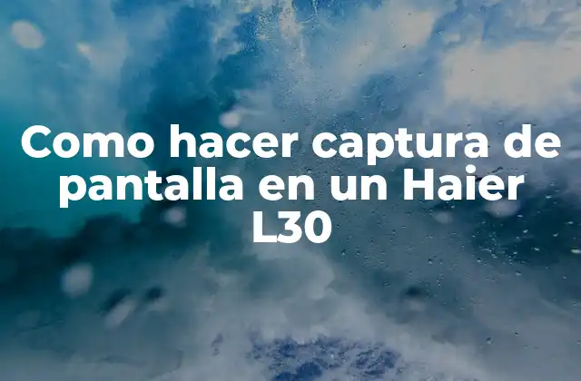 Como Hacer Captura de Pantalla en un Haier L30