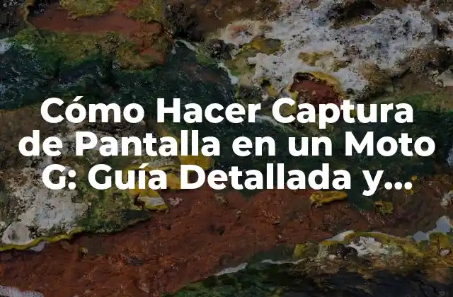 Cómo Hacer Captura de Pantalla en un Moto G: Guía Detallada y Actualizada