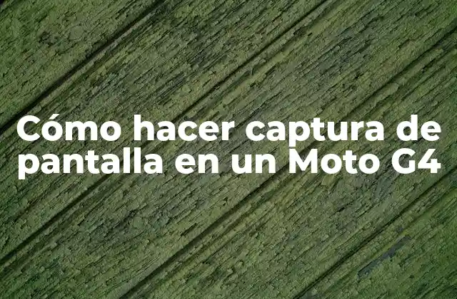 Cómo Hacer Captura de Pantalla en un Moto G4