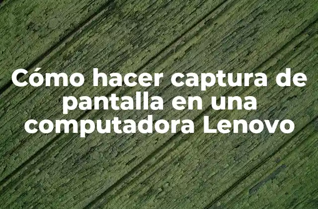 Cómo Hacer Captura de Pantalla en una Computadora Lenovo 2 ¿Qué es la captura de pantalla y para qué sirve?