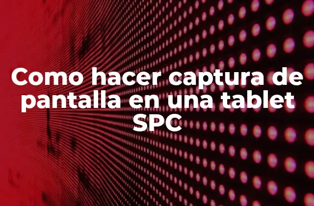 Como Hacer Captura de Pantalla en una Tablet Spc